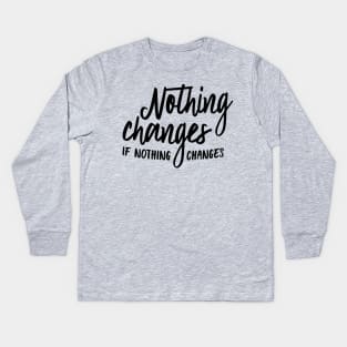 Nothing changes Kids Long Sleeve T-Shirt